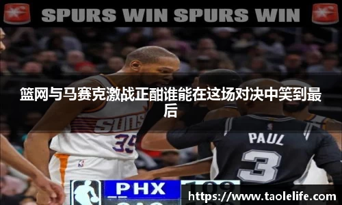 篮网与马赛克激战正酣谁能在这场对决中笑到最后