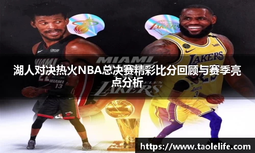 湖人对决热火NBA总决赛精彩比分回顾与赛季亮点分析