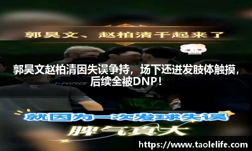 郭昊文赵柏清因失误争持，场下还迸发肢体触摸，后续全被DNP！