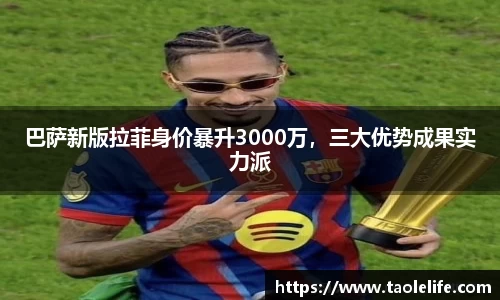 巴萨新版拉菲身价暴升3000万，三大优势成果实力派