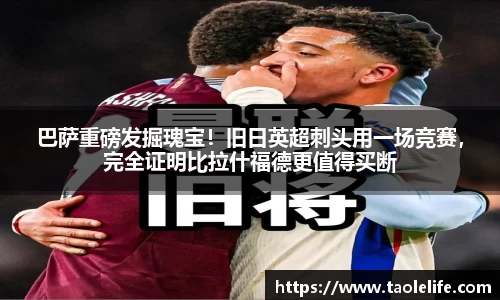 巴萨重磅发掘瑰宝！旧日英超刺头用一场竞赛，完全证明比拉什福德更值得买断
